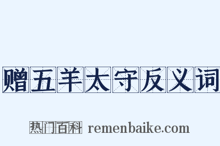 赠五羊太守反义词是什么意思的图片